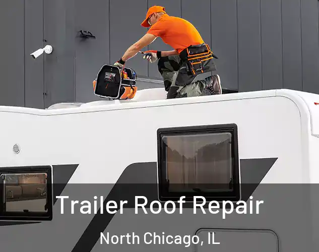  Trailer Roof Repair North Chicago, IL